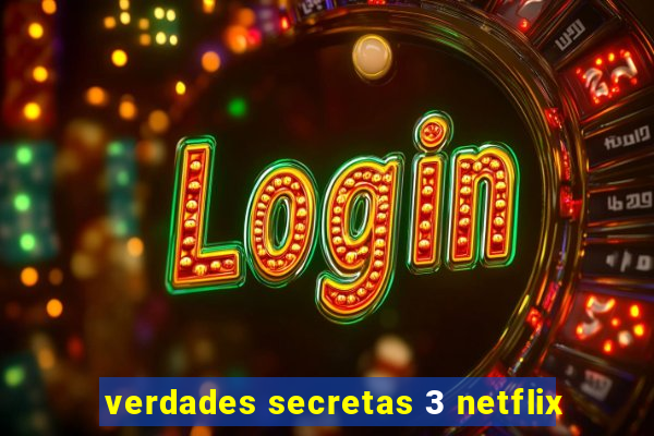 verdades secretas 3 netflix